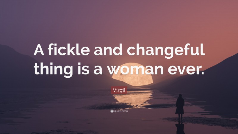 Virgil Quote: “A fickle and changeful thing is a woman ever.”