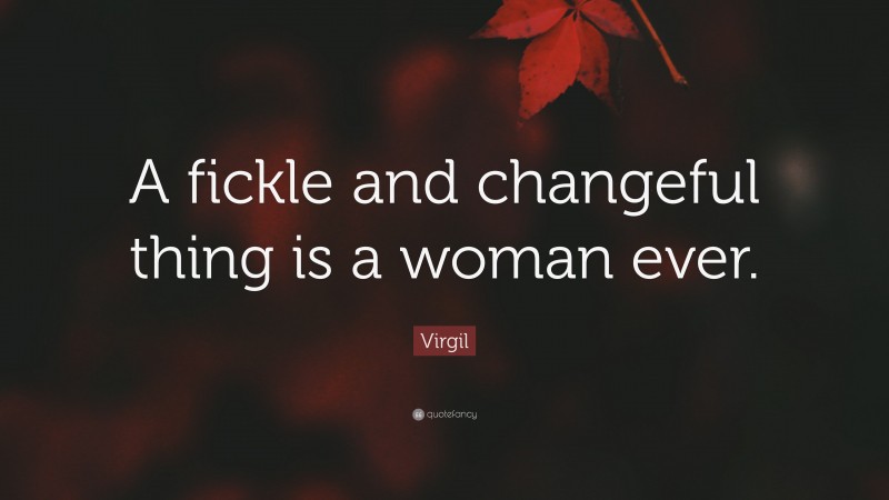 Virgil Quote: “A fickle and changeful thing is a woman ever.”