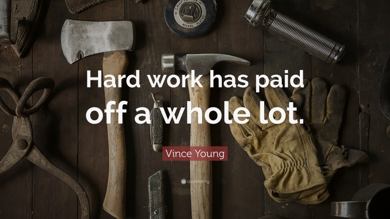 Vince Young Quote: “Hard work has paid off a whole lot.”
