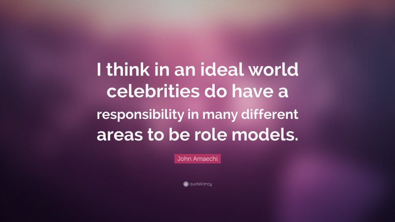 John Amaechi Quote: “I think in an ideal world celebrities do have a responsibility in many different areas to be role models.”