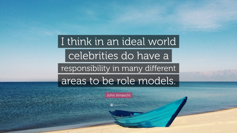 John Amaechi Quote: “I think in an ideal world celebrities do have a responsibility in many different areas to be role models.”