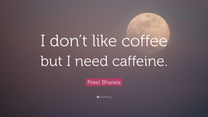 Preet Bharara Quote: “I don’t like coffee but I need caffeine.”