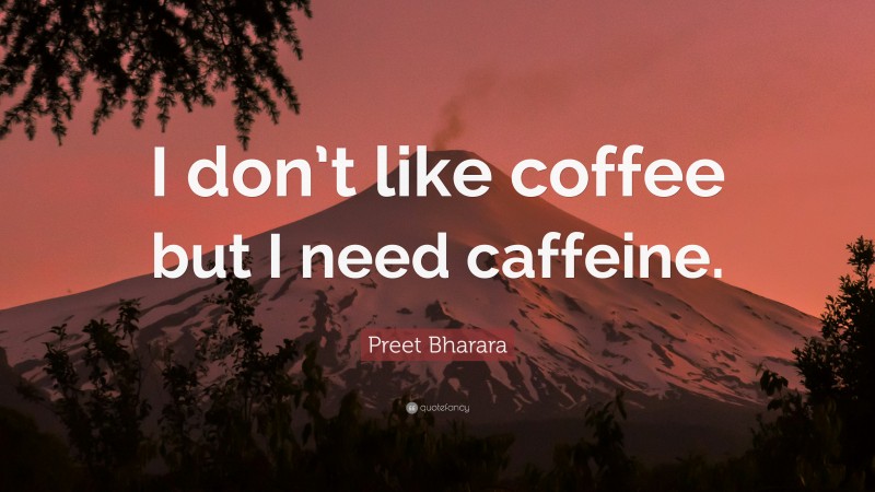 Preet Bharara Quote: “I don’t like coffee but I need caffeine.”