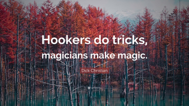 Dick Christian Quote: “Hookers do tricks, magicians make magic.”