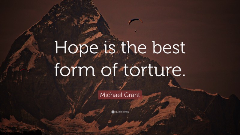 Michael Grant Quote: “Hope is the best form of torture.”