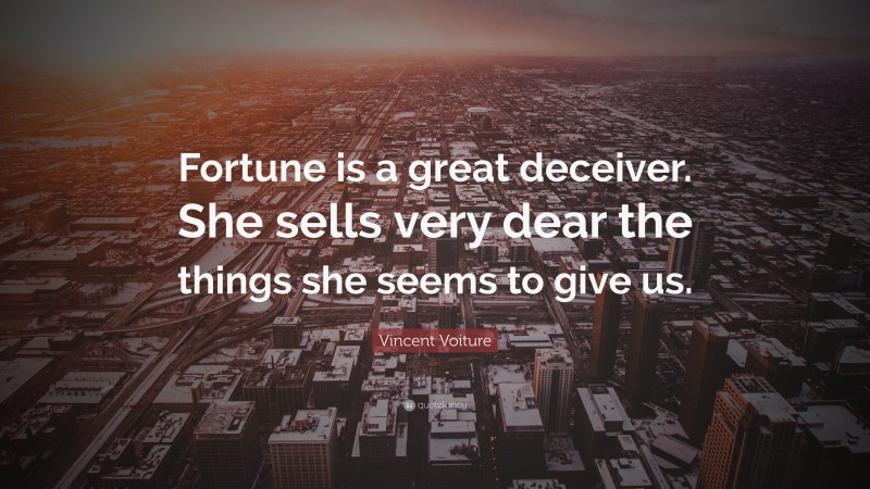 Vincent Voiture Quote: “Fortune is a great deceiver. She sells very dear the things she seems to give us.”