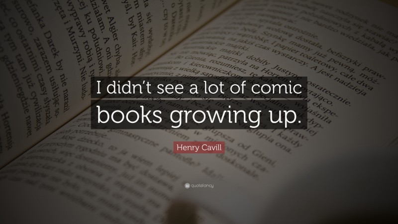 Henry Cavill Quote: “I didn’t see a lot of comic books growing up.”