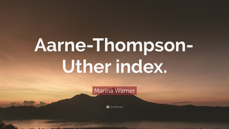 Marina Warner Quote: “Aarne-Thompson-Uther index.”