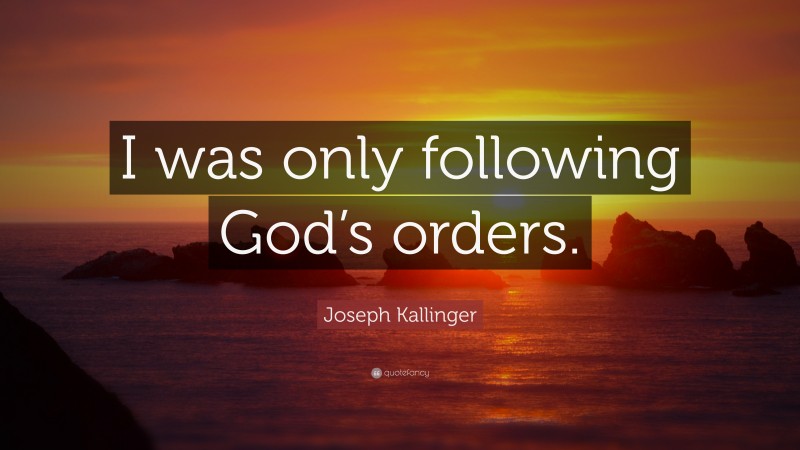 Joseph Kallinger Quote: “I was only following God’s orders.”