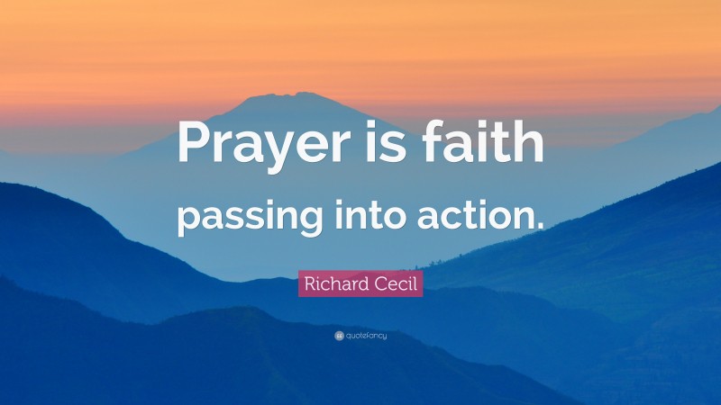 Richard Cecil Quote: “Prayer is faith passing into action.”