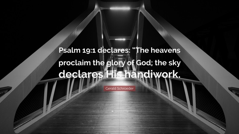 Gerald Schroeder Quote: “Psalm 19:1 declares: “The heavens proclaim the glory of God; the sky declares His handiwork.”