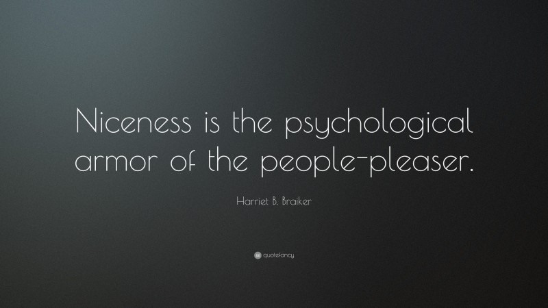 Harriet B. Braiker Quote: “Niceness is the psychological armor of the people-pleaser.”