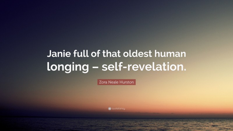 Zora Neale Hurston Quote: “Janie full of that oldest human longing – self-revelation.”