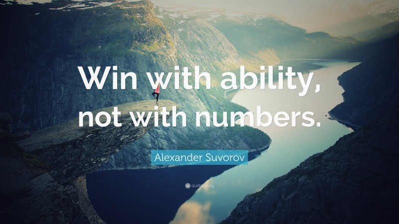 Alexander Suvorov Quote: “Win with ability, not with numbers.”
