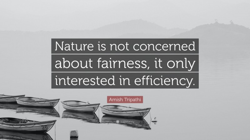 Amish Tripathi Quote: “Nature is not concerned about fairness, it only interested in efficiency.”