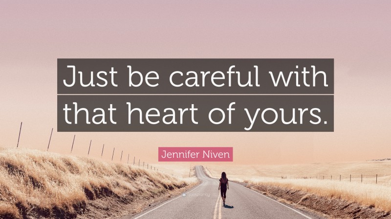 Jennifer Niven Quote: “Just be careful with that heart of yours.”