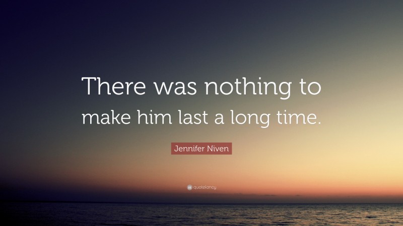 Jennifer Niven Quote: “There was nothing to make him last a long time.”