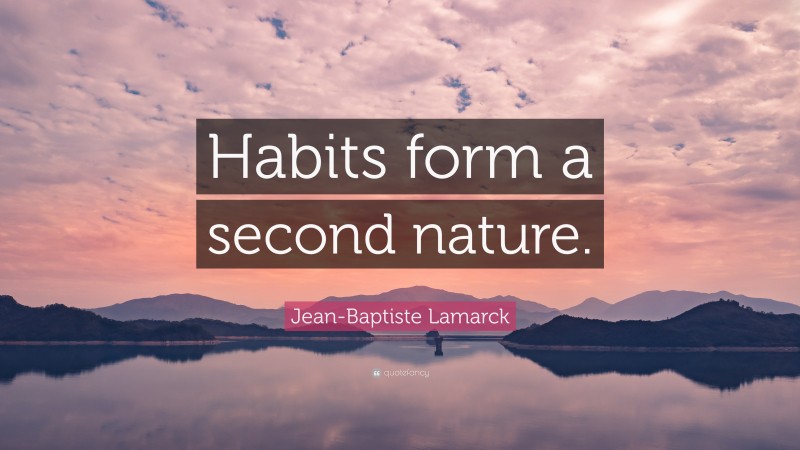 Jean-Baptiste Lamarck Quote: “Habits form a second nature.”