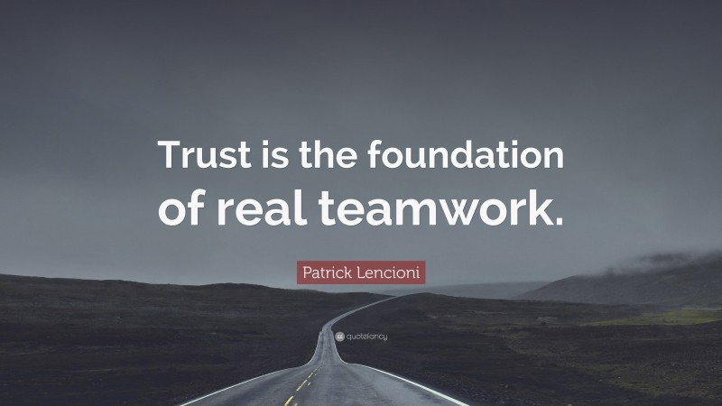 Patrick Lencioni Quote: “Trust is the foundation of real teamwork.”