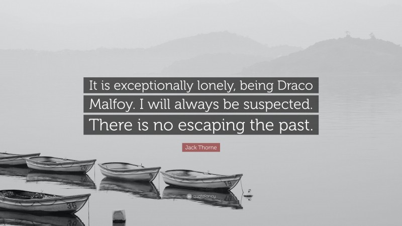 Jack Thorne Quote: “It is exceptionally lonely, being Draco Malfoy. I will always be suspected. There is no escaping the past.”