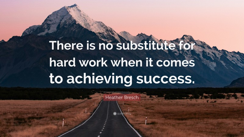Heather Bresch Quote: “There is no substitute for hard work when it comes to achieving success.”