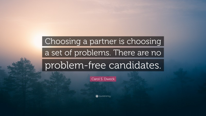 Carol S. Dweck Quote: “Choosing a partner is choosing a set of problems. There are no problem-free candidates.”