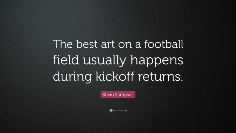 Kevin Sampsell Quote: “The best art on a football field usually happens during kickoff returns.”