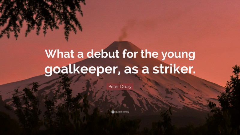 Peter Drury Quote: “What a debut for the young goalkeeper, as a striker.”