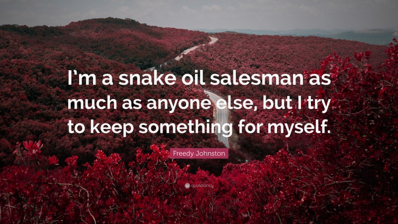 Freedy Johnston Quote: “I’m a snake oil salesman as much as anyone else, but I try to keep something for myself.”