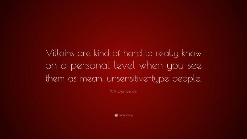 Wilt Chamberlain Quote: “Villains are kind of hard to really know on a ...