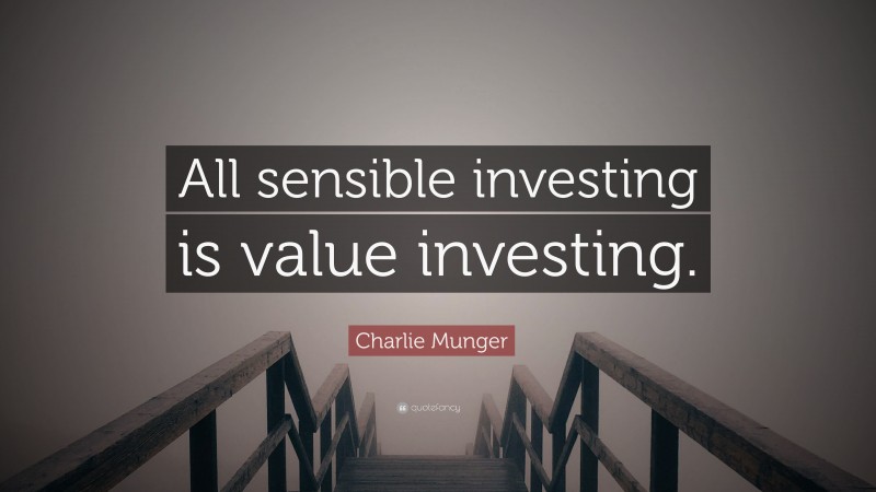 Charlie Munger Quote: “All sensible investing is value investing.”