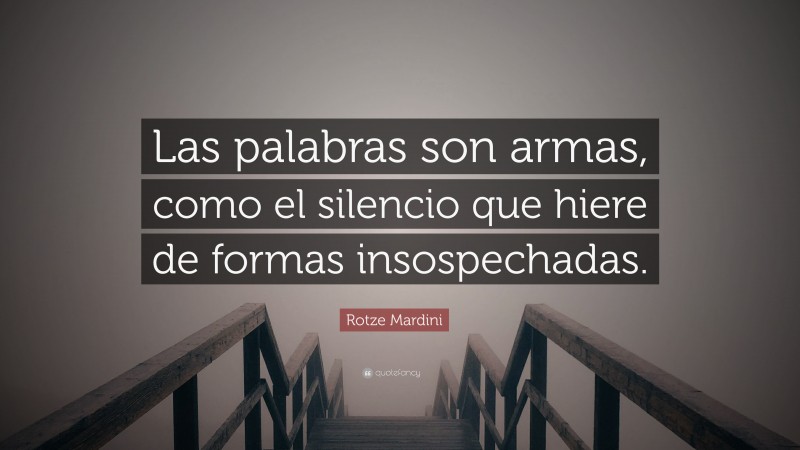 Rotze Mardini Quote: “Las palabras son armas, como el silencio que hiere de formas insospechadas.”