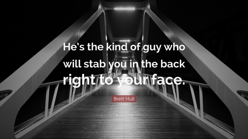 Brett Hull Quote: “He’s the kind of guy who will stab you in the back right to your face.”
