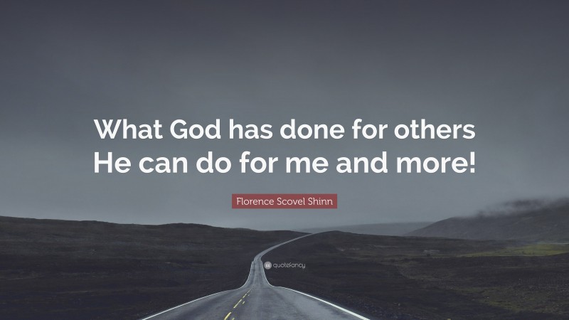 Florence Scovel Shinn Quote: “What God has done for others He can do for me and more!”