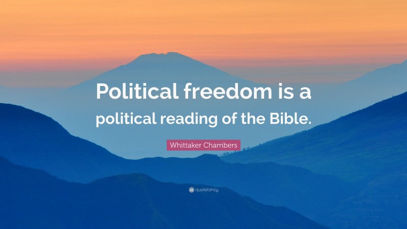 Whittaker Chambers Quote: “Political freedom is a political reading of the Bible.”