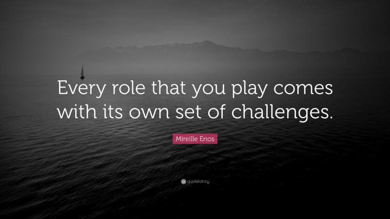 Mireille Enos Quote: “Every role that you play comes with its own set of challenges.”