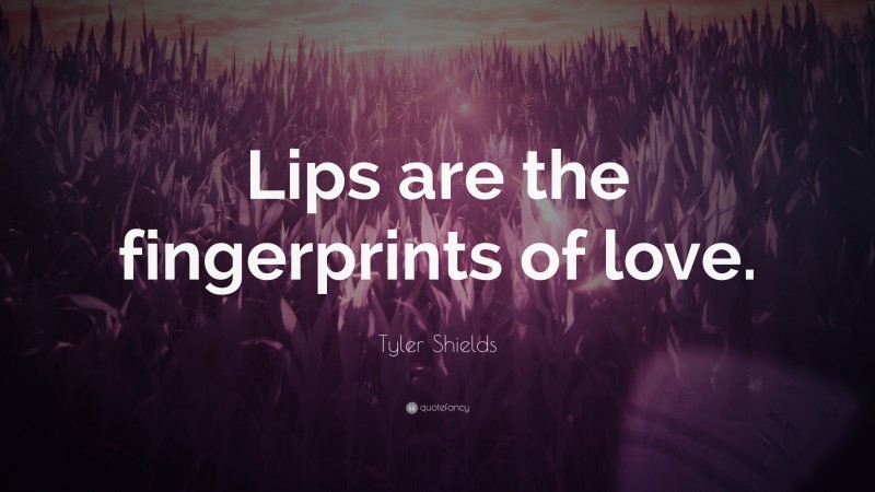 Tyler Shields Quote: “Lips are the fingerprints of love.”