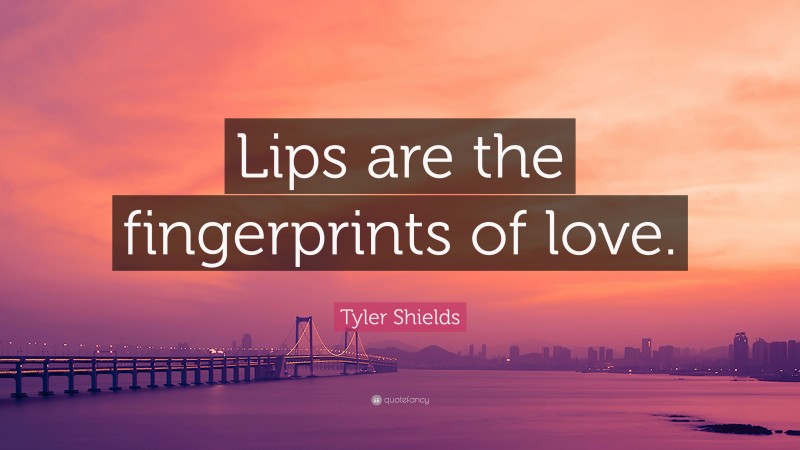 Tyler Shields Quote: “Lips are the fingerprints of love.”