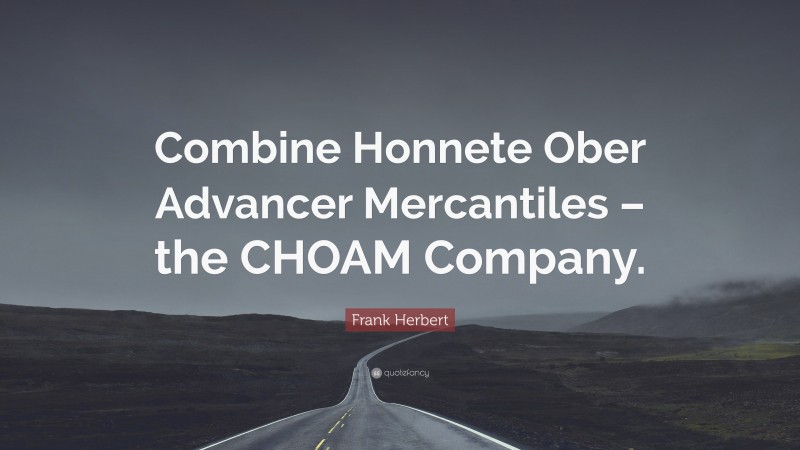 Frank Herbert Quote: “Combine Honnete Ober Advancer Mercantiles – the CHOAM Company.”