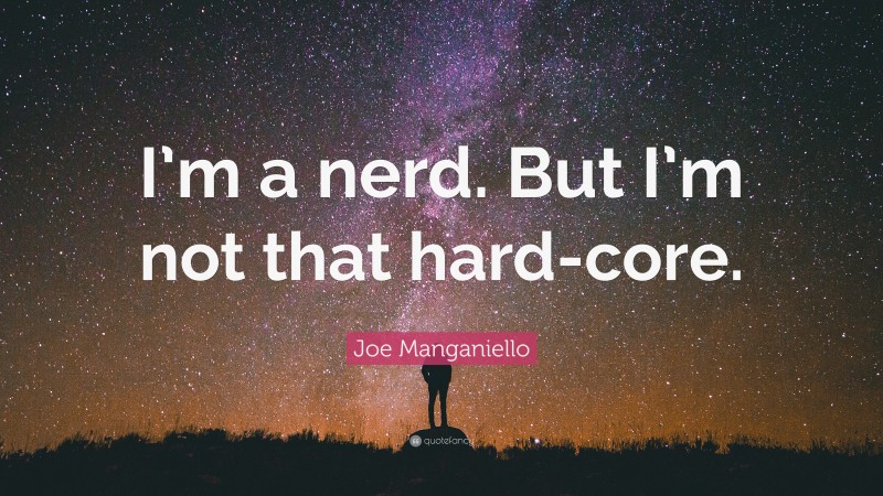 Joe Manganiello Quote: “I’m a nerd. But I’m not that hard-core.”
