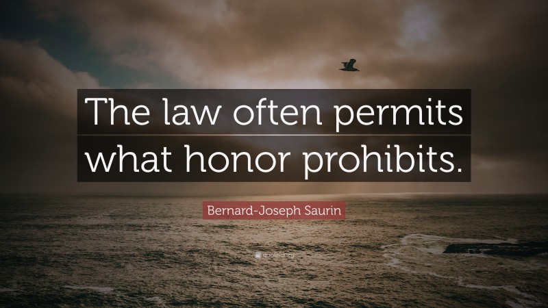 Bernard-Joseph Saurin Quote: “The law often permits what honor prohibits.”
