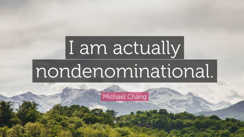 Michael Chang Quote: “I am actually nondenominational.”