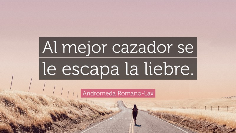 Andromeda Romano-Lax Quote: “Al mejor cazador se le escapa la liebre.”