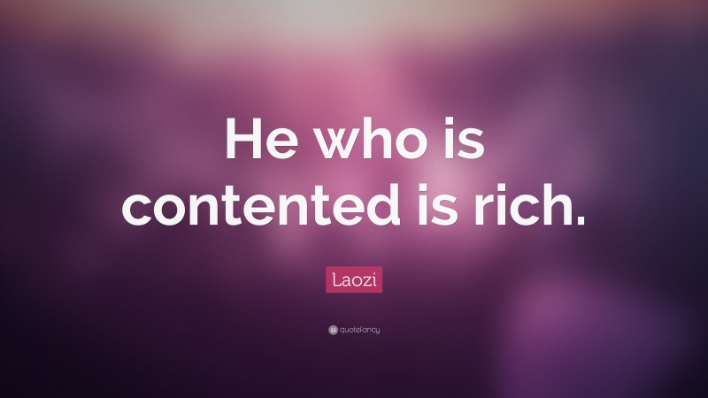 Laozi Quote: “He who is contented is rich.”