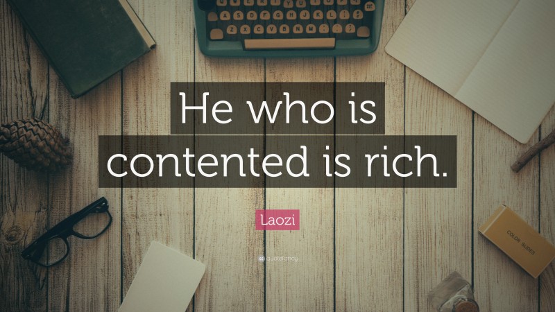 Laozi Quote: “He who is contented is rich.”