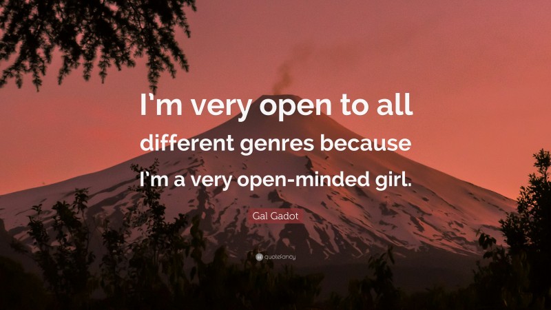 Gal Gadot Quote: “I’m very open to all different genres because I’m a very open-minded girl.”
