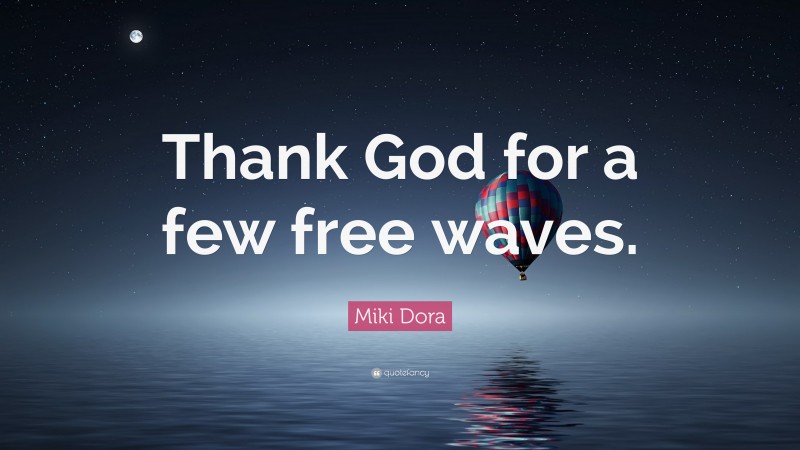 Miki Dora Quote: “Thank God for a few free waves.”