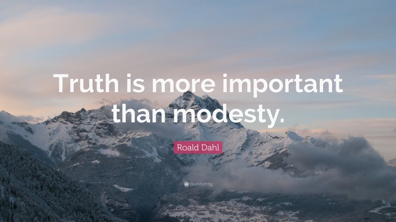 Roald Dahl Quote: “Truth is more important than modesty.”
