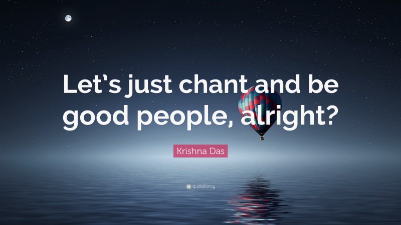 Krishna Das Quote: “Let’s just chant and be good people, alright?”