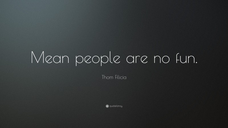 Thom Filicia Quote: “Mean people are no fun.”